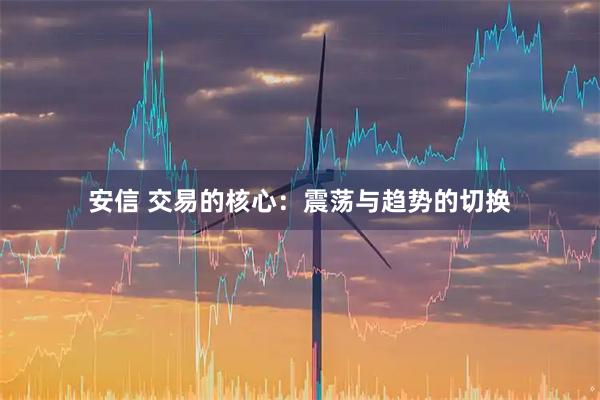 安信 交易的核心：震荡与趋势的切换