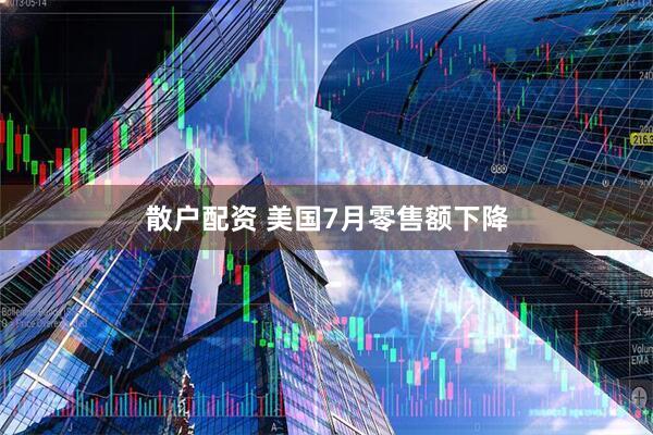 散户配资 美国7月零售额下降