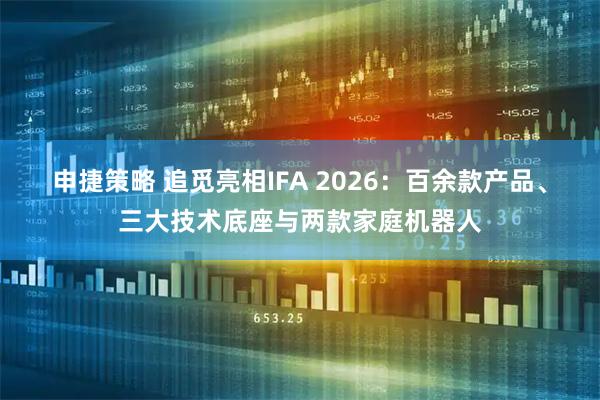 申捷策略 追觅亮相IFA 2026：百余款产品、三大技术底座与两款家庭机器人
